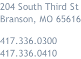 204 South Third St Branson, MO 65616  417.336.0300 417.336.0410