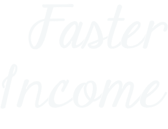 Faster Income